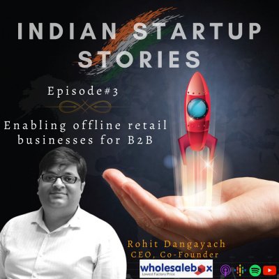 Enabling offline retail businesses for B2B w/ Rohit Dangayach, CEO, Co-Founder (Wholesalebox) by Indian Startup Stories