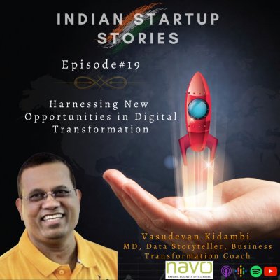 Harnessing New Opportunities in Digital Transformation w/ Vasudevan Kidambi, MD, Data Storyteller (NavoInc) by Indian Startup Stories