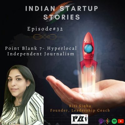 Point Blank 7- Hyperlocal Independent Journalism w/ Riti Sinha, Leadership Coach & Founder (Point Blank 7) by Indian Startup Stories