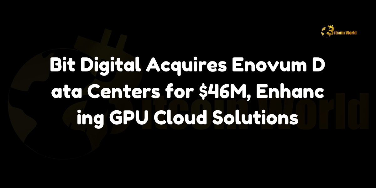 Bit Digital Acquires Enovum Data Centers for $46M, Enhancing GPU Cloud Solutions