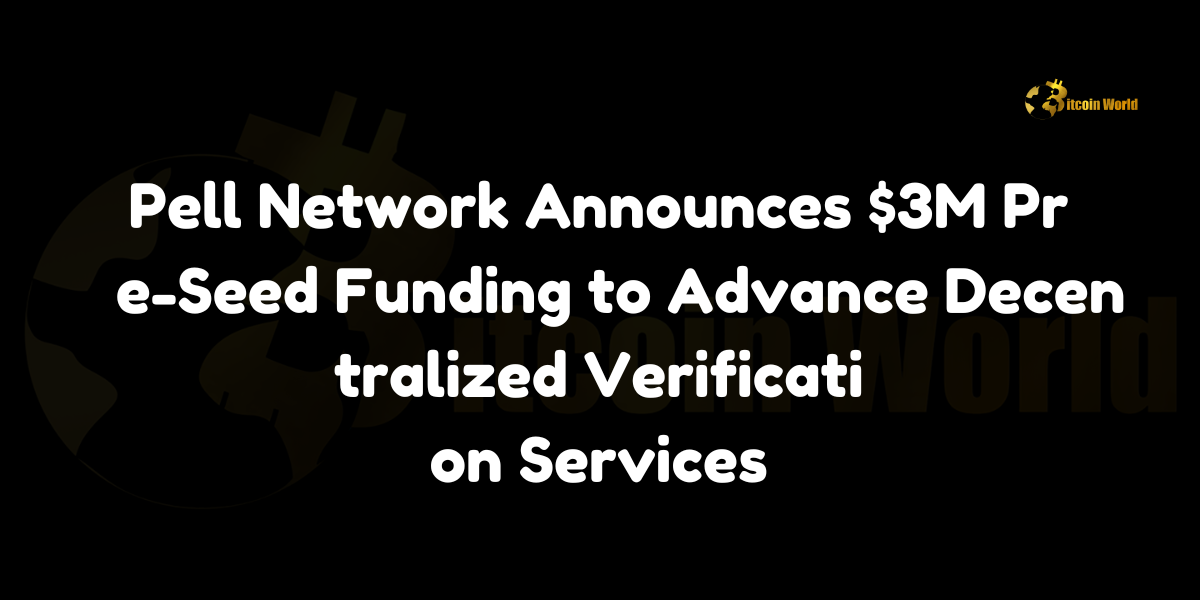 Pell Network Announces $3M Pre-Seed Funding to Advance Decentralized Verification Services