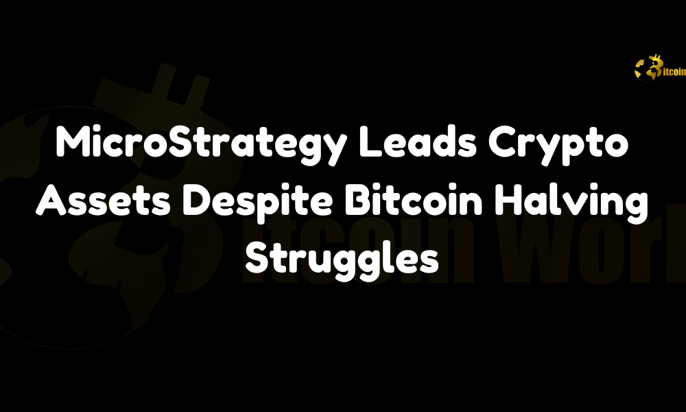 MicroStrategy Leads Crypto Assets Despite Bitcoin Halving Struggles