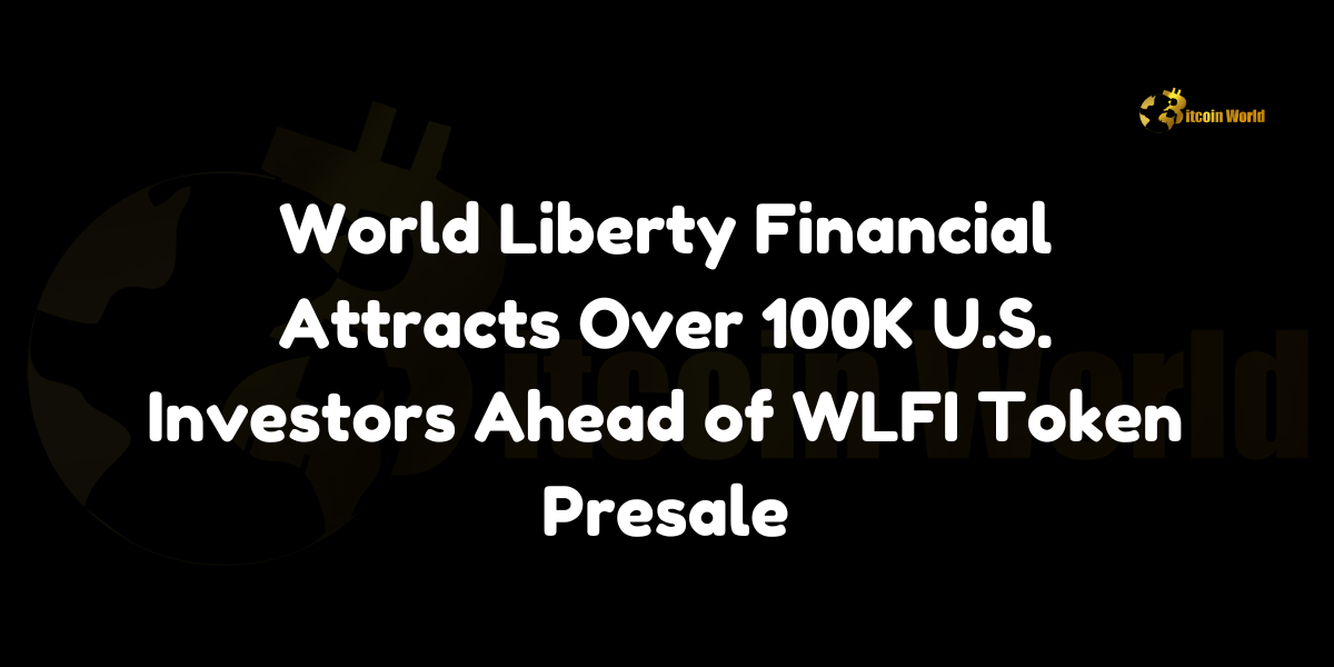 World Liberty Financial Attracts Over 100K U.S. Investors Ahead of WLFI Token Presale