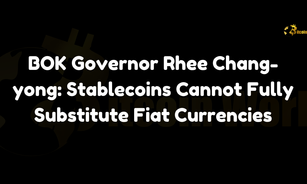 BOK Governor Rhee Chang-yong: Stablecoins Cannot Fully Substitute Fiat Currencies