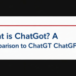 What is ChatGot? A Comparison to ChatGPT for Today’s AI User